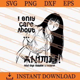 I Only Care About Anime And Like Maybe 3 people SVG