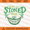 We're All Stoned Here SVG, Cheshire Cat SVG, Cat SVG 2 We Are All Stoned Here SVG
