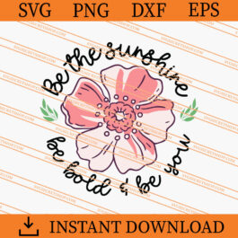 Be The Sunshine Be Bold And Be You SVG