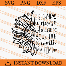 I Became A Nurse Because Your Life Is Worth My Time SVG