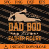 Its Not A Dad Bod Its A Father Figure SVG