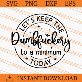 Lets Keep The Dumbfuckery To A Minimum Today SVG