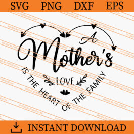 Mothers Love Is The Heart Of The Family SVG