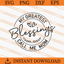 My Greatest Blessings Call Me Mom SVG, Mother SVG
