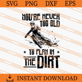 Youre Never Too Old To Play In The Dirt SVG