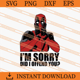 Deadpool I'm Sorry Did I Offend You SVG, Deadpool SVG