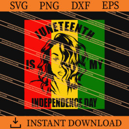 Juneteenth Is My Independence Day SVG