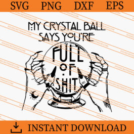 My Crystal Ball Says You're Full of Shit SVG, Halloween SVG