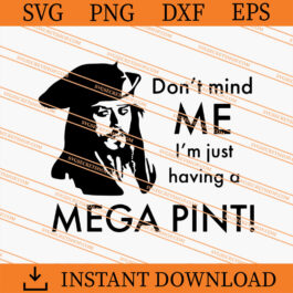 Don't Mind Me I'm Just Having A Mega Pint SVG, Johnny Depp SVG