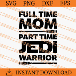 Full Time Mom Part Time JediI Warrior SVG