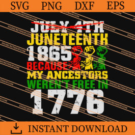 Juneteenth 1865 Because My Ancestors Werent Free In 1776 SVG