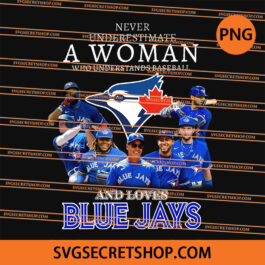 Never Underestimate A Woman Who Understands Baseball And Loves Blue Jays PNG