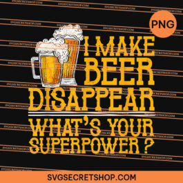 I Make Beer Disappear What's Your Superpower PNG