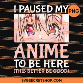 I Paused My Anime To Be Here PNG