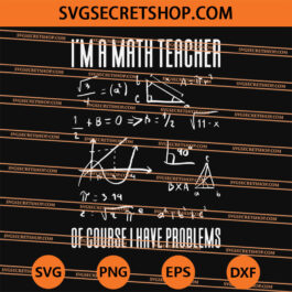 I'm A Math Teacher Of Course I Have Problems SVG