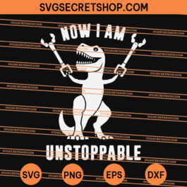 Now I Am Unstoppable Funny T-Rex SVG