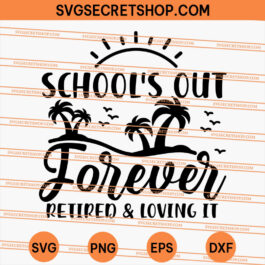 School's Out Forever Retired And Loving It SVG