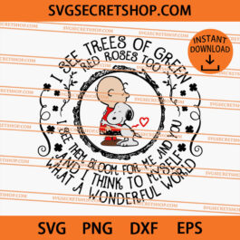 Snoopy And Charlie Brown I See Trees Of Green Red Roses Too I See Them Bloom For Me SVG