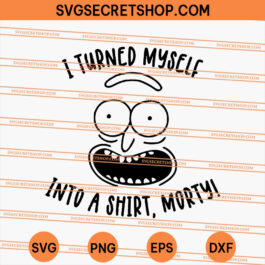I Turned Myself Into A Shirt Morty SVG