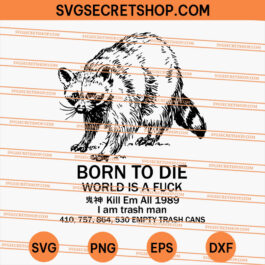 Raccoon Born To Die World Is A Fuck Kill Em All 1989 I Am Trash Man Empty Trash Cans SVG, Raccoon SVG, Animal SVG