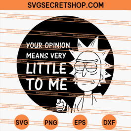 Rick And Morty Your Opinion Means Very Little To Me SVG