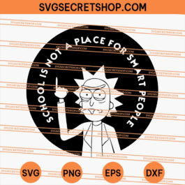 Rick School Is Not A Place For Smart People SVG