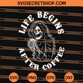 Skeleton Life Begins After Coffee SVG