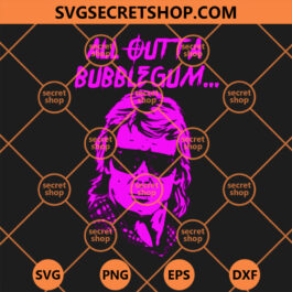 All Outta Bubblegum SVG