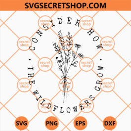 Consider How The Wildflowers Grow SVG, Wildflowers SVG, Flower SVG