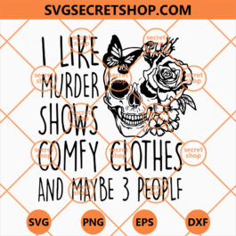 I Like Murder Shows Comfy Clothes And Maybe 3 People SVG, Skull SVG, Horror SVG