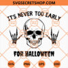 It's Never Too Early For Halloween SVG, Skull SVG, Horror SVG, Halloween SVG 2 It's Never Too Early For Halloween SVG