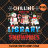 Chillin With My Library Snowmies Christmas PNG, Snowmies PNG, Christmas PNG, Get Fat PNG 1 Chillin With My Library Snowmies Christmas PNG