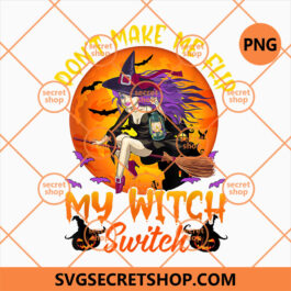 Don't Make Me Flip My Witch Switch Halloween PNG, Halloween Shirt PNG, Switch Custome PNG, Halloween PNG