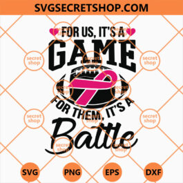 Football For Us It's A Game For Them It's A Battle Breast Cancer Awareness SVG, Football SVG, Battle SVG, Awareness SVG