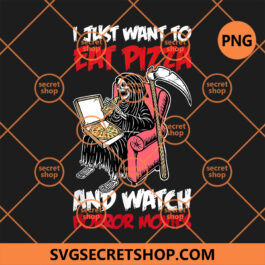I Just Want To Eat Pizza And Watch Horror Movies PNG, Eat Pizza PNG, Horror Halloween PNG, Cute Pizza PNG