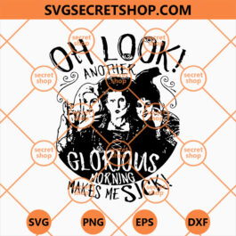 Sanderson Sisters Oh Look Another Glorious Morning Makes Me Sick SVG, Sanderson Sisters SVG,  Happy Halloween SVG, Sanderson Sisters Shirt SVG