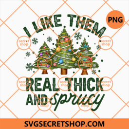 I Like Them Real Thick And Sprucey PNG, Christmas Tree PNG, Christmas Tree Decoration PNG