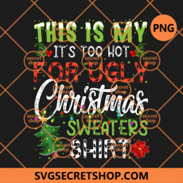 This Is My It's Too Hot For Ugly PNG, Christmas Sweaters Shirt PNG, Merry Christmas Holiday PNG