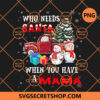 Who Needs Santa PNG, When You Have A Mama PNG, Snowies Christmas PNG 2 Who Needs Santa When You Have A Mama
