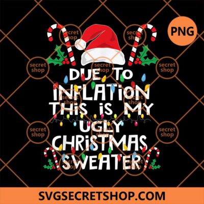 Due To Inflation This Is My Ugly Christmas Sweater PNG, Merry Chrsitmas PNG 4 Due To Inflation This Is My Ugly Christmas Sweater PNG