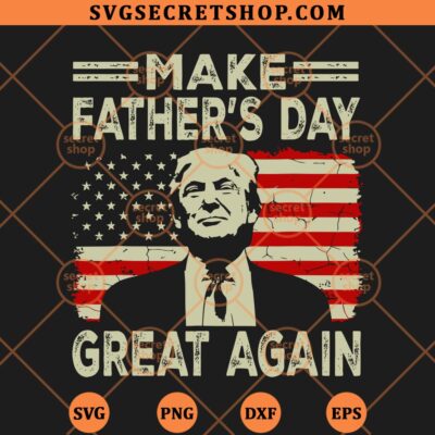 Make Fathers Day Great Again Trump SVG, Donald Trump SVG PNG DXF EPS 4 Make Fathers Day Great Again Trump SVG