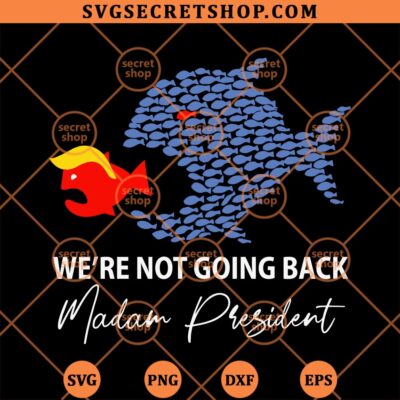 Madam President Were Not Going Back SVG, Big Fish Eat Little Fish Trump Hair SVG PNG DXF EPS 4 Madam President Were Not Going Back SVG