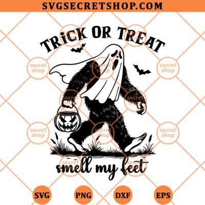 Trick Or Treat Smell My Feet Bigfoot SVG, Bigfoot Ghost SVG PNG DXF EPS 4 Trick Or Treat Smell My Feet Bigfoot SVG