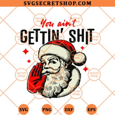 You Aint Gettin Shit Santa SVG, Santa Claus SVG PNG DXF EPS 4 You Aint Gettin Shit Santa SVG