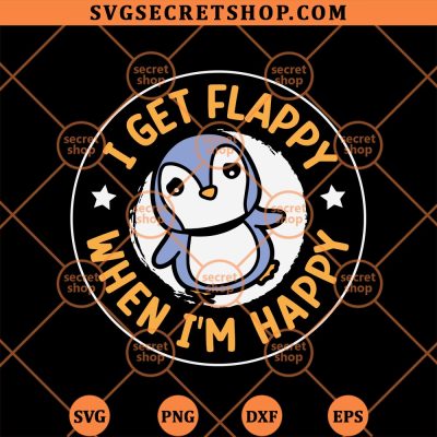 I Get Flappy When Im Happy Penguin SVG