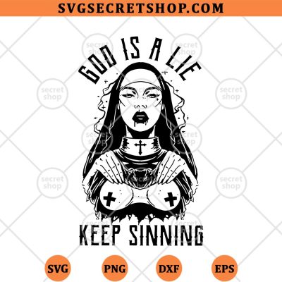 God Is A Lie Keep Sinning Nun SVG, Nun Naughty Sexy SVG PNG DXF EPS 4 God Is A Lie Keep Sinning Nun SVG