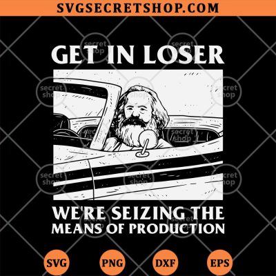 Get In Loser Were Seizing The Means Of Production SVG PNG DXF EPS 4 Get In Loser Were Seizing The Means Of Production SVG