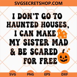 I Dont Go To Haunted Houses Funny Halloween Sister SVG