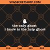 The Only Ghost I Know is the Holy Ghost SVG