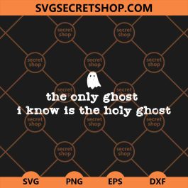 The Only Ghost I Know is the Holy Ghost SVG